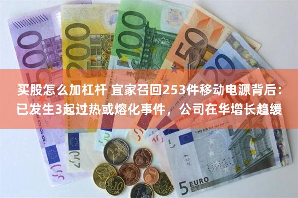 买股怎么加杠杆 宜家召回253件移动电源背后：已发生3起过热或熔化事件，公司在华增长趋缓