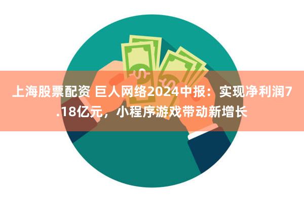 上海股票配资 巨人网络2024中报：实现净利润7.18亿元，小程序游戏带动新增长