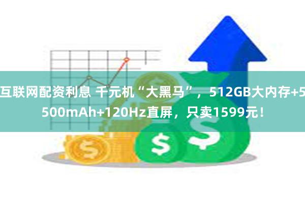 互联网配资利息 千元机“大黑马”，512GB大内存+5500mAh+120Hz直屏，只卖1599元！