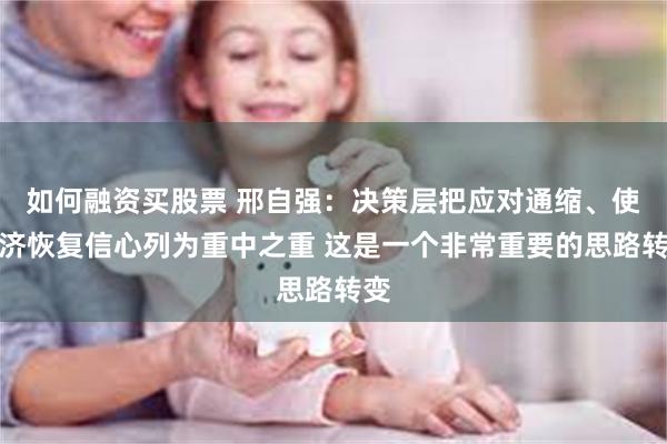 如何融资买股票 邢自强：决策层把应对通缩、使经济恢复信心列为重中之重 这是一个非常重要的思路转变