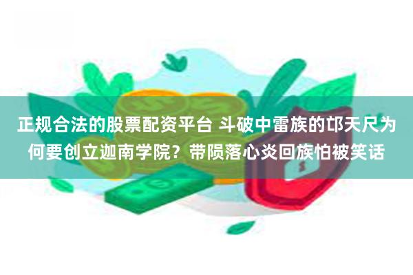 正规合法的股票配资平台 斗破中雷族的邙天尺为何要创立迦南学院？带陨落心炎回族怕被笑话