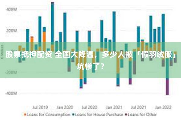 股票抵押配资 全国大降温，多少人被「假羽绒服」坑惨了？