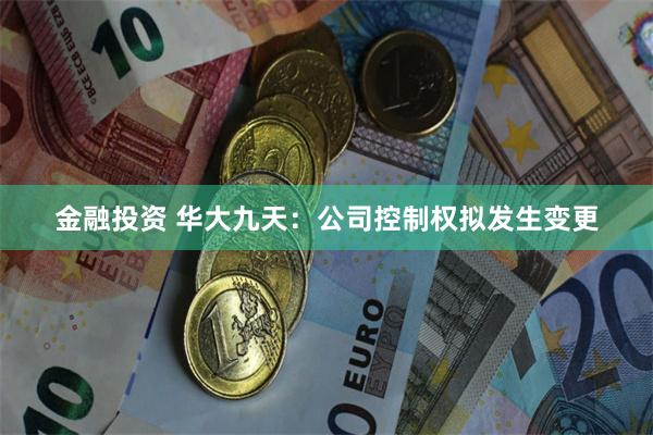 金融投资 华大九天：公司控制权拟发生变更